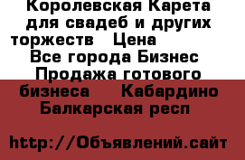 Королевская Карета для свадеб и других торжеств › Цена ­ 300 000 - Все города Бизнес » Продажа готового бизнеса   . Кабардино-Балкарская респ.